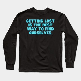 Getting lost is the best way to find Ourselves Positive Quote Long Sleeve T-Shirt